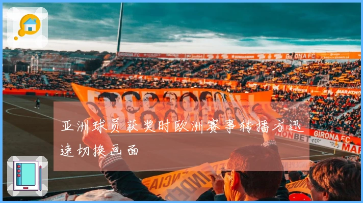 亚洲球员获奖时欧洲赛事转播方迅速切换画面